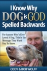 I Know Why Dog Is GOD Spelled Backwards : For Anyone Who's Ever Loved A Dog, This Is The Message They Want You To Know - Book