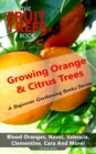 The Fruit Trees Book: Growing Orange & Citrus Trees - Blood Oranges, Navel, Valencia, Clementine, Cara And More : DIY Planting, Irrigation, Fertilizing, Pest Prevention, Leaf Sampling & Soil Analysis - eBook