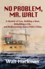 No Problem, Mr. Walt : A Memoir of Loss, Building a Boat,  Rebuilding a Life,  and Rediscovering Marco Polo's China - eBook