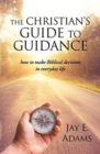 The Christian's Guide to Guidance : How to make Biblical decisions in everyday life - Book