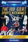 The 100 G.O.A.T. Sports Nicknames : The definitive compilation of the superstars, also-rans and wanna-bes of the sporting world - Book