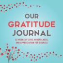 Our Gratitude Journal : 52 Weeks of Love, Mindfulness, and Appreciation for Couples - Book