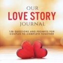 Our Love Story Journal : 138 Questions and Prompts for Couples to Complete Together - Book