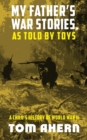 My Father's War Stories, As Told By Toys : A Child's History of World War II - Book