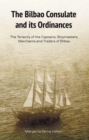 The Bilbao Consulate and its Ordinances : The Tenacity of the Captains, Shipmasters, Merchants and Traders of Bilbao - Book