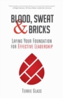 Blood, Sweat and Bricks : Laying Your Foundation for Effective Leadership - Book