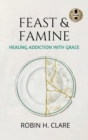 Feast & Famine : Healing Addiction with Grace - Book