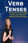 Verb Tenses : The Secret to Use English Tenses Like a Native in 2 Weeks for Busy People - Book