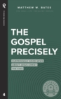 The Gospel Precisely : Surprisingly Good News About Jesus Christ the King - Book