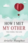 How I Met My Other, True Stories, True Love : A Real Romance Short Story Collection - Book
