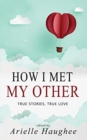 How I Met My Other, True Stories, True Love : A Real Romance Short Story Collection - Book