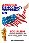 America, Democracy Teetering on Socialism : Secrets to Winning the War with President Donald Trump - Book