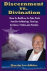 Discernment vs. Divination : Know the Real from the Fake, Truth from Lies in Ideology, Theology, Doctrines, Politics, and Practice - Book
