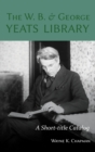 The W. B. and George Yeats Library : A Short-title Catalog - Book