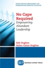 No Cape Required : Empowering Abundant Leadership - Book