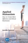 Applied Humanism : How to Create More Effective and Ethical Businesses - Book