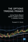 The Options Trading Primer : Using Rules-Based Option Trades to Earn a Steady Income - Book