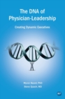 The DNA of Physician Leadership : Creating Dynamic Executives - Book