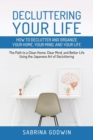 Decluttering Your Life : How to Declutter and Organize Your Home, Your Mind, and Your Life: The Path to a Clean Home, Clear Mind, and Better Life Using the Japanese Art of Decluttering - Book