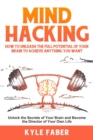 Mind Hacking : How to Unleash the Full Potential of Your Brain to Achieve Anything You Want: Unlock the Secrets of Your Brain and Become the Director of Your Own Life - Book
