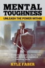 Mental Toughness - Unleash the Power Within : How to Develop the Mindset of a Warrior, Defy the Odds, and Become Unstoppable at Everything You Do - Book