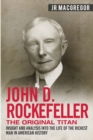 John D. Rockefeller - The Original Titan : Insight and Analysis into the Life of the Richest Man in American History - Book