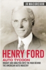 Henry Ford - Auto Tycoon : Insight and Analysis into the Man Behind the American Auto Industry - Book