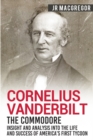 Cornelius Vanderbilt - The Commodore : Insight and Analysis Into the Life and Success of America's First Tycoon - Book