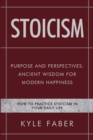 Stoicism - Purpose and Perspectives : Ancient Wisdom for Modern Happiness: How to Practice Stoicism in Your Daily Life - Book