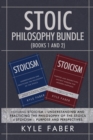 Stoic Philosophy Bundle (Books 1 and 2) : Featuring Stoicism - Understanding and Practicing the Philosophy of the Stoics & Stoicism - Purpose and Perspectives - Book