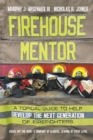 Firehouse Mentor : A Topical Guide to Help Develop the Next Generation of Firefighters - Book
