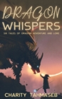 Dragon Whispers : Six Tales of Dragon Adventure and Lore - Book