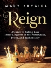 Reign : A Guide to Ruling Your Inner Kingdom of Self with Grace, Power, and Authenticity - Book