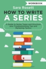 How to Write a Series Workbook : A Guide to Series Types and Structure plus Troubleshooting Tips and Marketing Tactics - Book