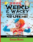 2020 Weird & Wacky Holiday Marketing Guide : Your business marketing calendar of ideas - Book