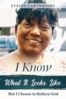 I Know What It Looks Like : But I Choose to Believe God - eBook