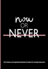 Now or Never : 101 Creative and Inspirational Bucket List Ideas for Couples Adventures a Journal - Book