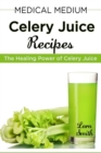 Medical Medium Celery Juice Recipes : The Healing Power of Celery Juice - Book