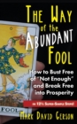 The Way of the Abundant Fool : How to Bust Free of Not Enough and Break Free into Prosperity...in 121/2 Super-Simple Steps! - Book