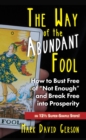 The Way of the Abundant Fool : How to Bust Free of "Not Enough" and Break Free into Prosperity...in 121/2 Super-Simple Steps! - eBook