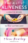 The Art of Aliveness : A Creative Return to What Matters Most - Book