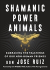 Shamanic Power Animals : Embracing the Teachings of Our Nonhuman Friends - Book