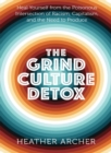 Grind Culture Detox : Heal Yourself from the Poisonous Intersection of Racism, Capitalism, and the Need to Produce - Book