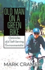 Old Man on a Green Bike : Chronicles of a Self-Serving Environmentalist - Book