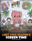 Limit Your Dragon's Screen Time : Help Your Dragon Break His Tech Addiction. A Cute Children Story to Teach Kids to Balance Life and Technology. - Book
