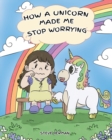 How a Unicorn Made Me Stop Worrying - Book