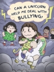 Can A Unicorn Help Me Deal With Bullying? : A Cute Children Story To Teach Kids To Deal with Bullying in School. - Book