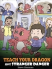 Teach Your Dragon about Stranger Danger : A Cute Children Story To Teach Kids About Strangers and Safety. - Book