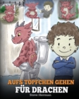 Aufs Toepfchen gehen fur Drachen : (Potty Train Your Dragon) Eine susse Kindergeschichte die das Lernen vom "Aufs Toepfchen gehen" unterhaltsam und einfach gestaltet. - Book