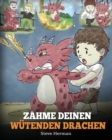 Zahme deinen wutenden Drachen : (Train Your Angry Dragon) Eine susse Kindergeschichte uber Gefuhle und Wutbeherrschung. - Book